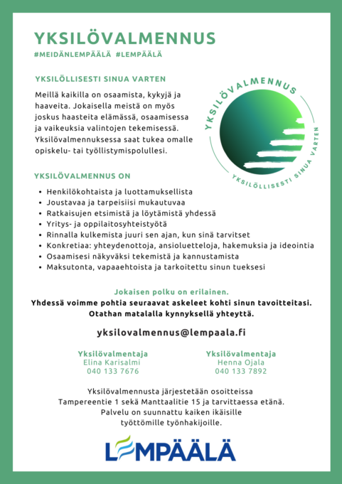 Yksilövalmennus Yksilöllisesti sinua varten Meillä kaikilla on osaamista, kykyjä ja haaveita. Jokaisella meistä on myös joskus haasteita elämässä, osaamisessa ja vaikeuksia valintojen tekemisessä. Yksilövalmennuksessa saat tukea omalle opiskelu- tai työllistymispolullesi.